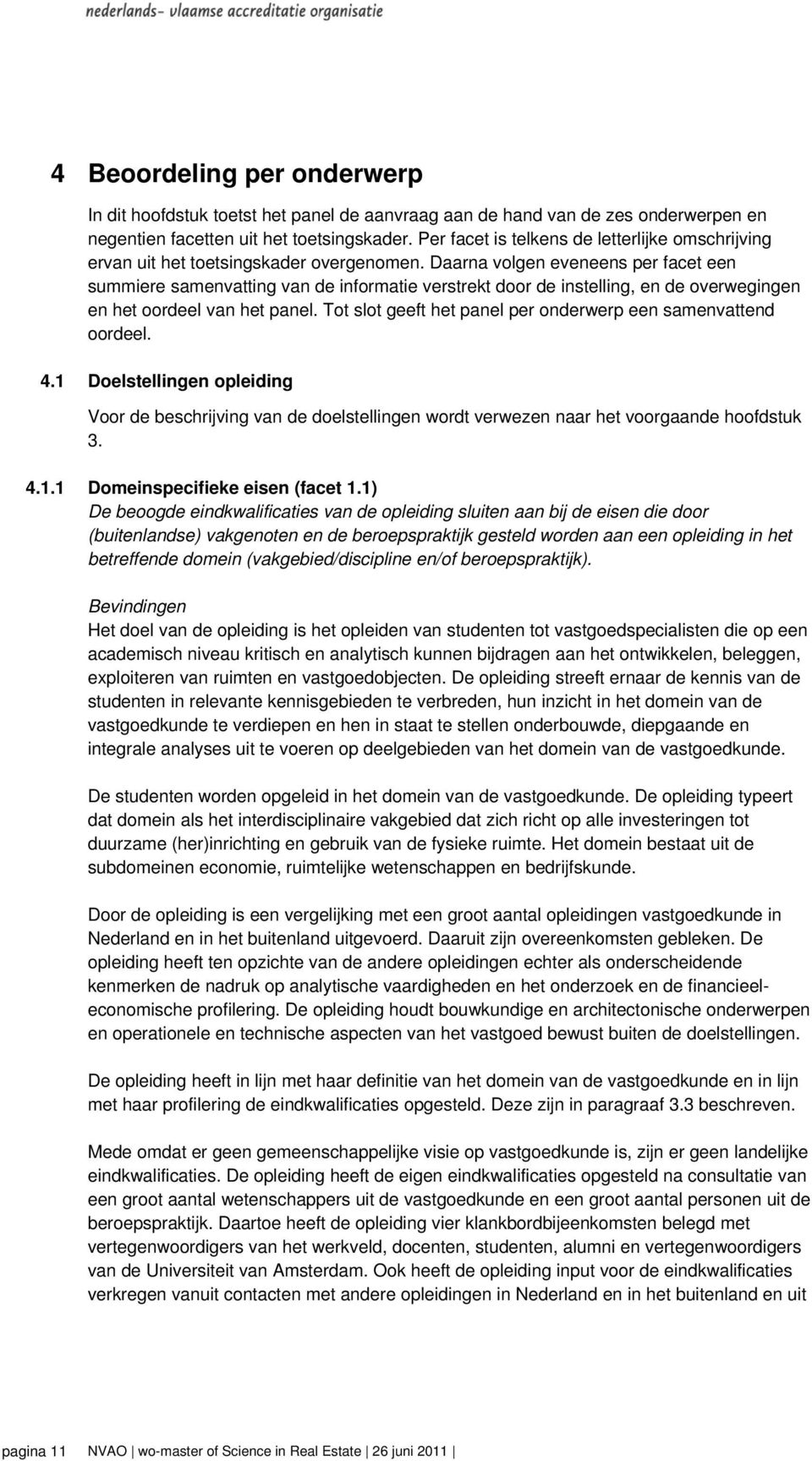 Daarna volgen eveneens per facet een summiere samenvatting van de informatie verstrekt door de instelling, en de overwegingen en het oordeel van het panel.