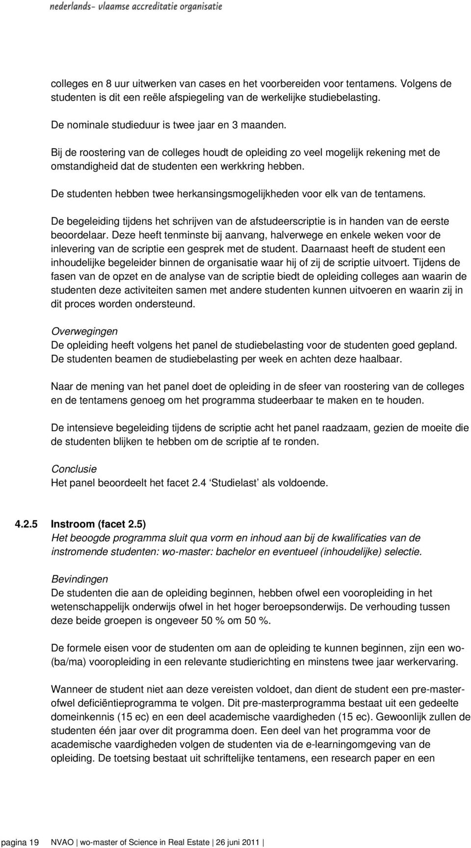 De studenten hebben twee herkansingsmogelijkheden voor elk van de tentamens. De begeleiding tijdens het schrijven van de afstudeerscriptie is in handen van de eerste beoordelaar.