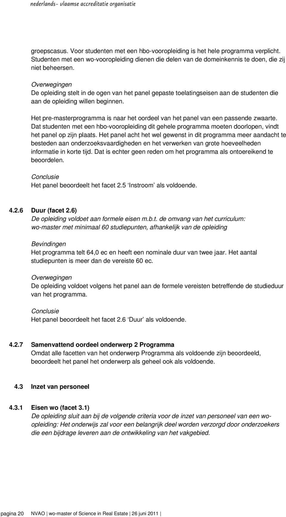 Het pre-masterprogramma is naar het oordeel van het panel van een passende zwaarte. Dat studenten met een hbo-vooropleiding dit gehele programma moeten doorlopen, vindt het panel op zijn plaats.