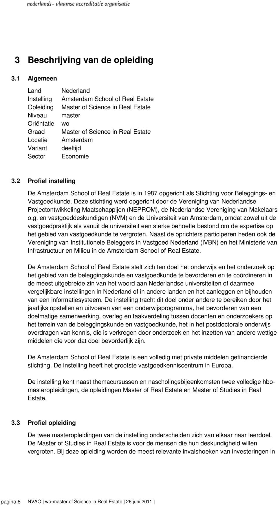 Estate Amsterdam deeltijd Economie 3.2 Profiel instelling De Amsterdam School of Real Estate is in 1987 opgericht als Stichting voor Beleggings- en Vastgoedkunde.