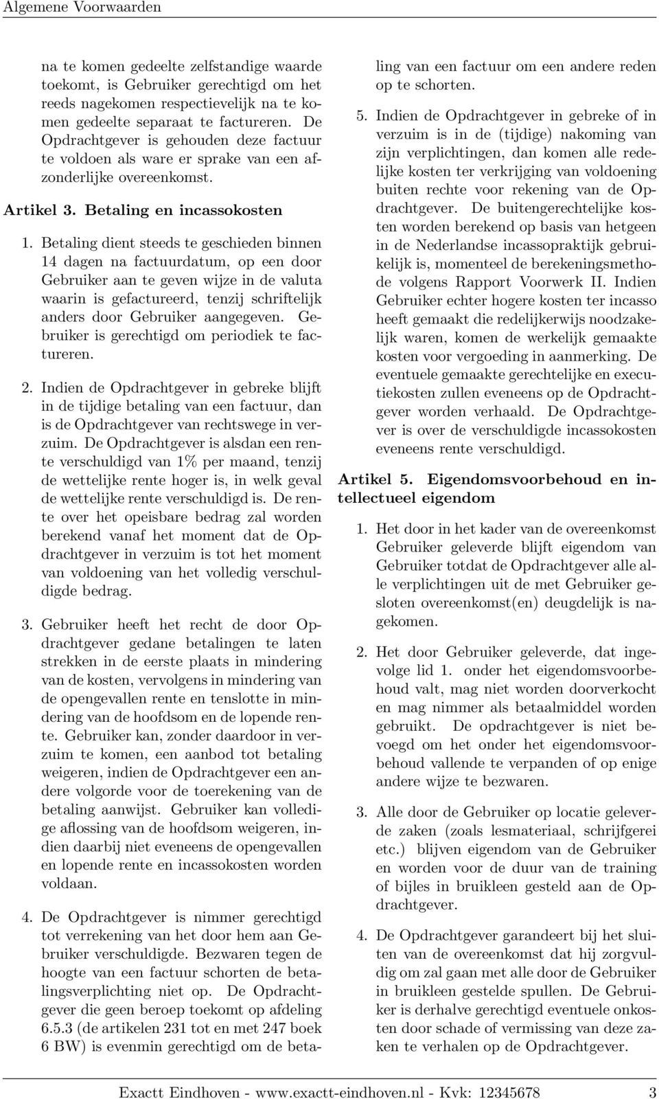 Betaling dient steeds te geschieden binnen 14 dagen na factuurdatum, op een door Gebruiker aan te geven wijze in de valuta waarin is gefactureerd, tenzij schriftelijk anders door Gebruiker aangegeven.