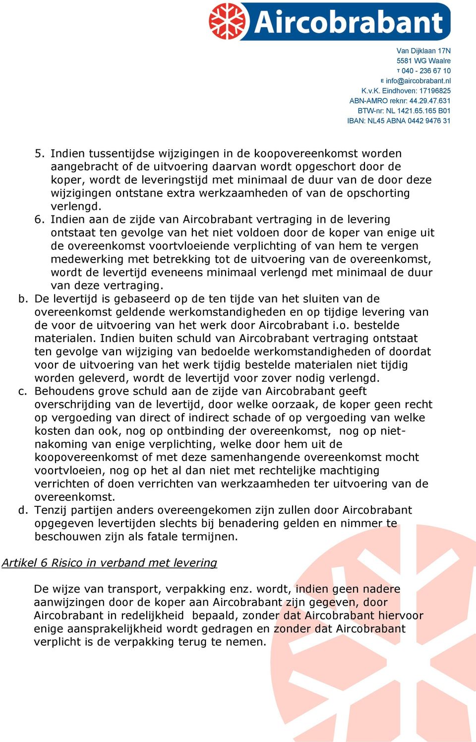 Indien aan de zijde van Aircobrabant vertraging in de levering ontstaat ten gevolge van het niet voldoen door de koper van enige uit de overeenkomst voortvloeiende verplichting of van hem te vergen