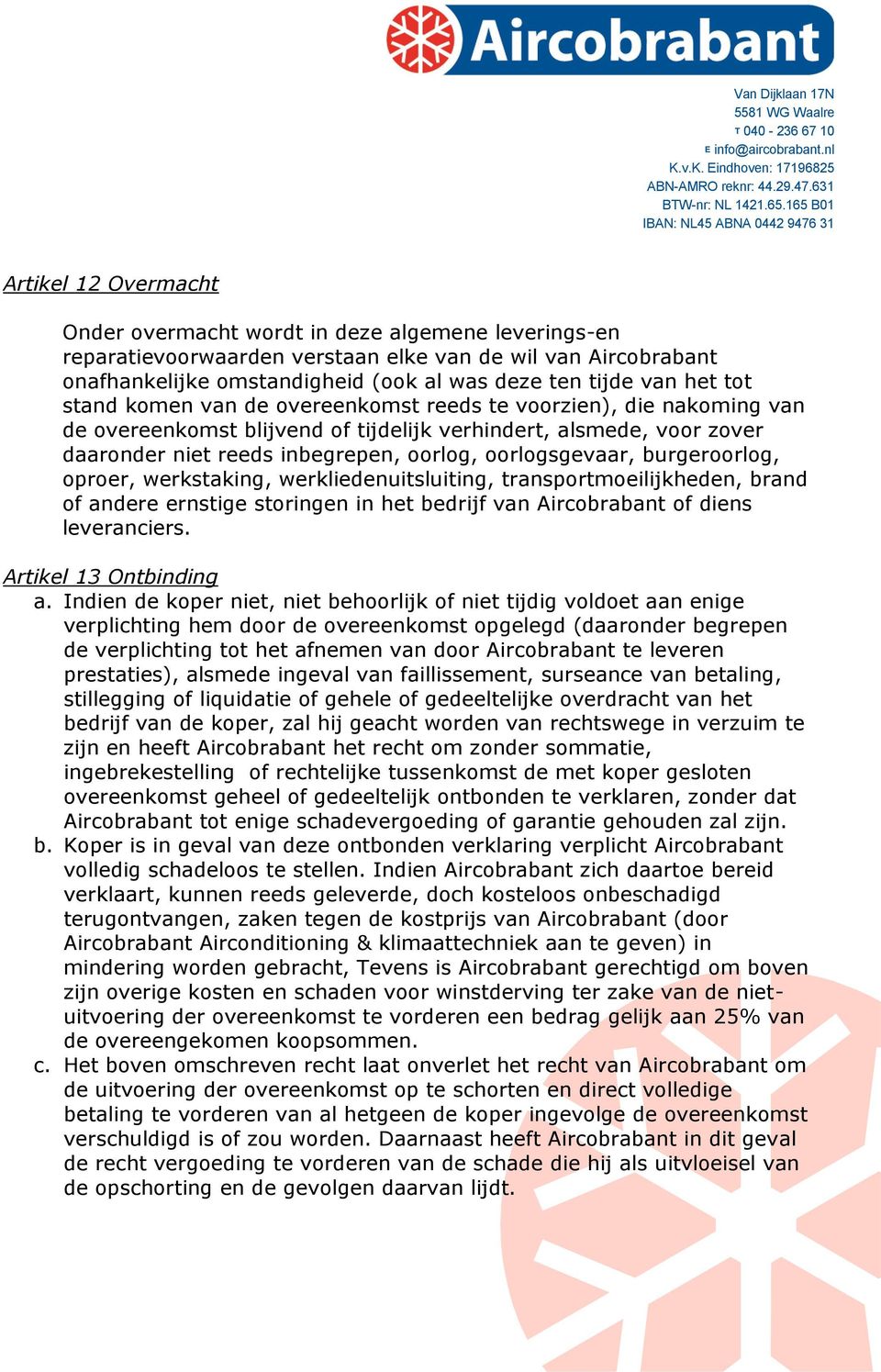 burgeroorlog, oproer, werkstaking, werkliedenuitsluiting, transportmoeilijkheden, brand of andere ernstige storingen in het bedrijf van Aircobrabant of diens leveranciers. Artikel 13 Ontbinding a.