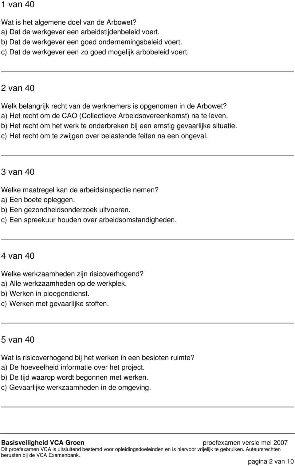 a) Het recht om de CAO (Collectieve Arbeidsovereenkomst) na te leven. b) Het recht om het werk te onderbreken bij een ernstig gevaarlijke situatie.