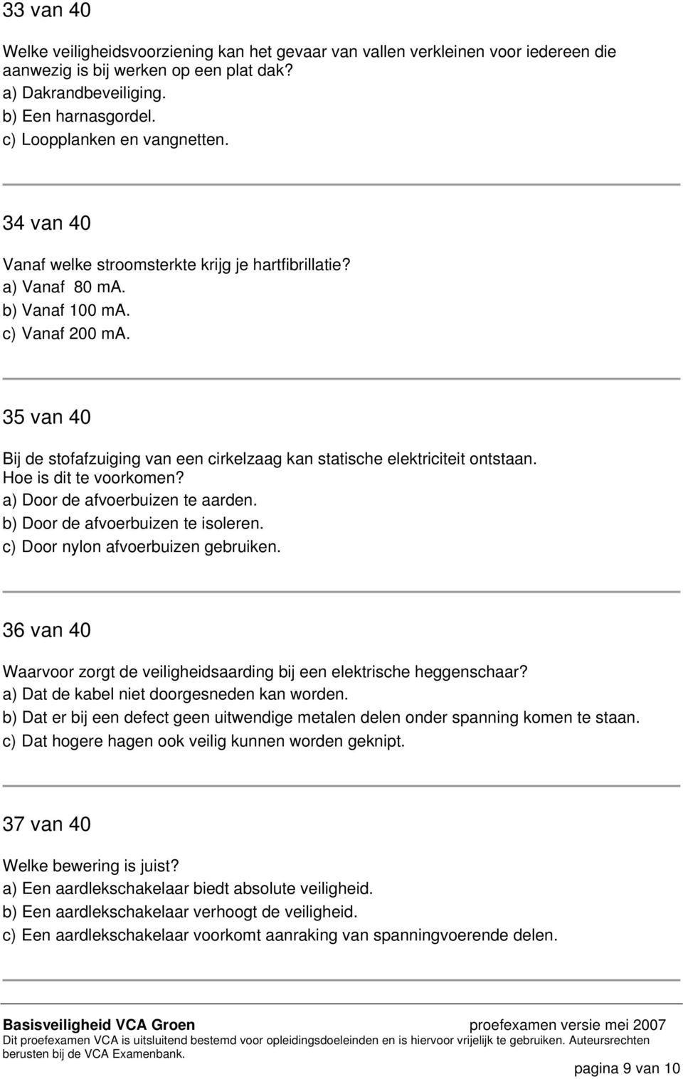 35 van 40 Bij de stofafzuiging van een cirkelzaag kan statische elektriciteit ontstaan. Hoe is dit te voorkomen? a) Door de afvoerbuizen te aarden. b) Door de afvoerbuizen te isoleren.