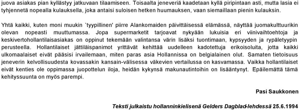 Yhtä kaikki, kuten moni muukin `tyypillinen' piirre Alankomaiden päivittäisessä elämässä, näyttää juomakulttuurikin olevan nopeasti muuttumassa.