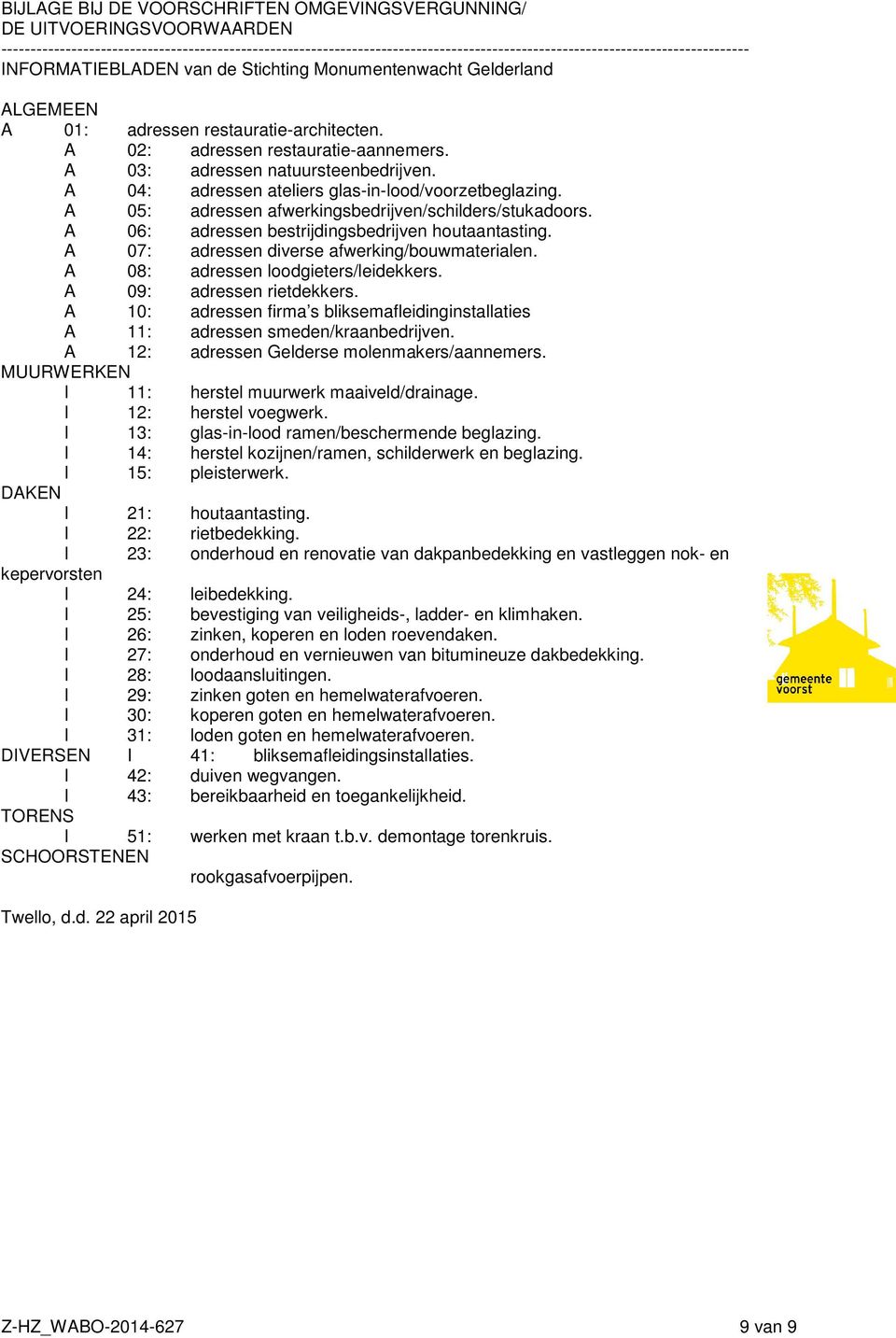 A 01: adressen restauratie-architecten. A 02: adressen restauratie-aannemers. A 03: adressen natuursteenbedrijven. A 04: adressen ateliers glas-in-lood/voorzetbeglazing.