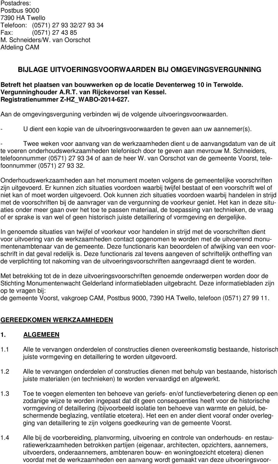 Registratienummer Z-HZ_WABO-2014-627. Aan de omgevingsverguning verbinden wij de volgende uitvoeringsvoorwaarden. - U dient een kopie van de uitvoeringsvoorwaarden te geven aan uw aannemer(s).