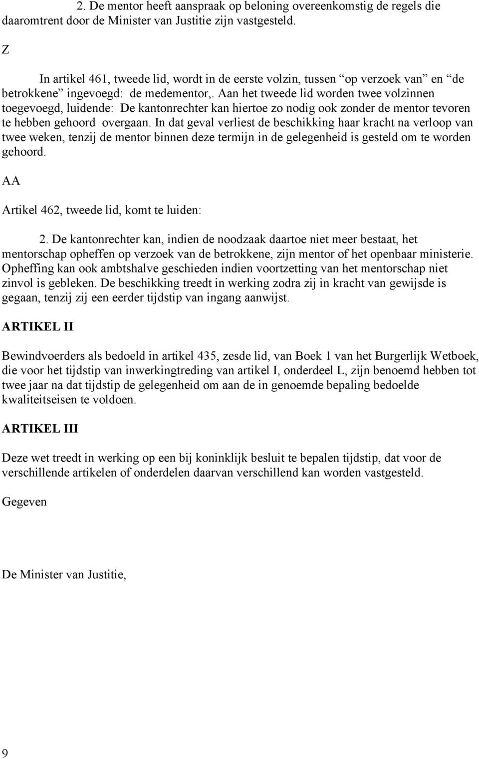 Aan het tweede lid worden twee volzinnen toegevoegd, luidende: De kantonrechter kan hiertoe zo nodig ook zonder de mentor tevoren te hebben gehoord overgaan.