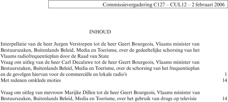 van Bestuurszaken, Buitenlands Beleid, Media en Toerisme, over de schorsing van het frequentieplan en de gevolgen hiervan voor de commerciële en lokale radio s 1 Met redenen omklede moties