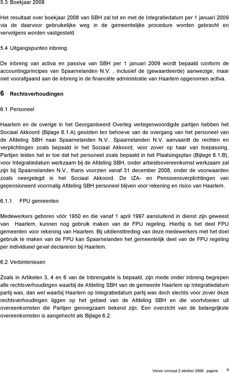 , inclusief de (gewaardeerde) aanwezige, maar niet voorafgaand aan de inbreng in de financiële administratie van Haarlem opgenomen activa. 6 Rechtsverhoudingen 6.