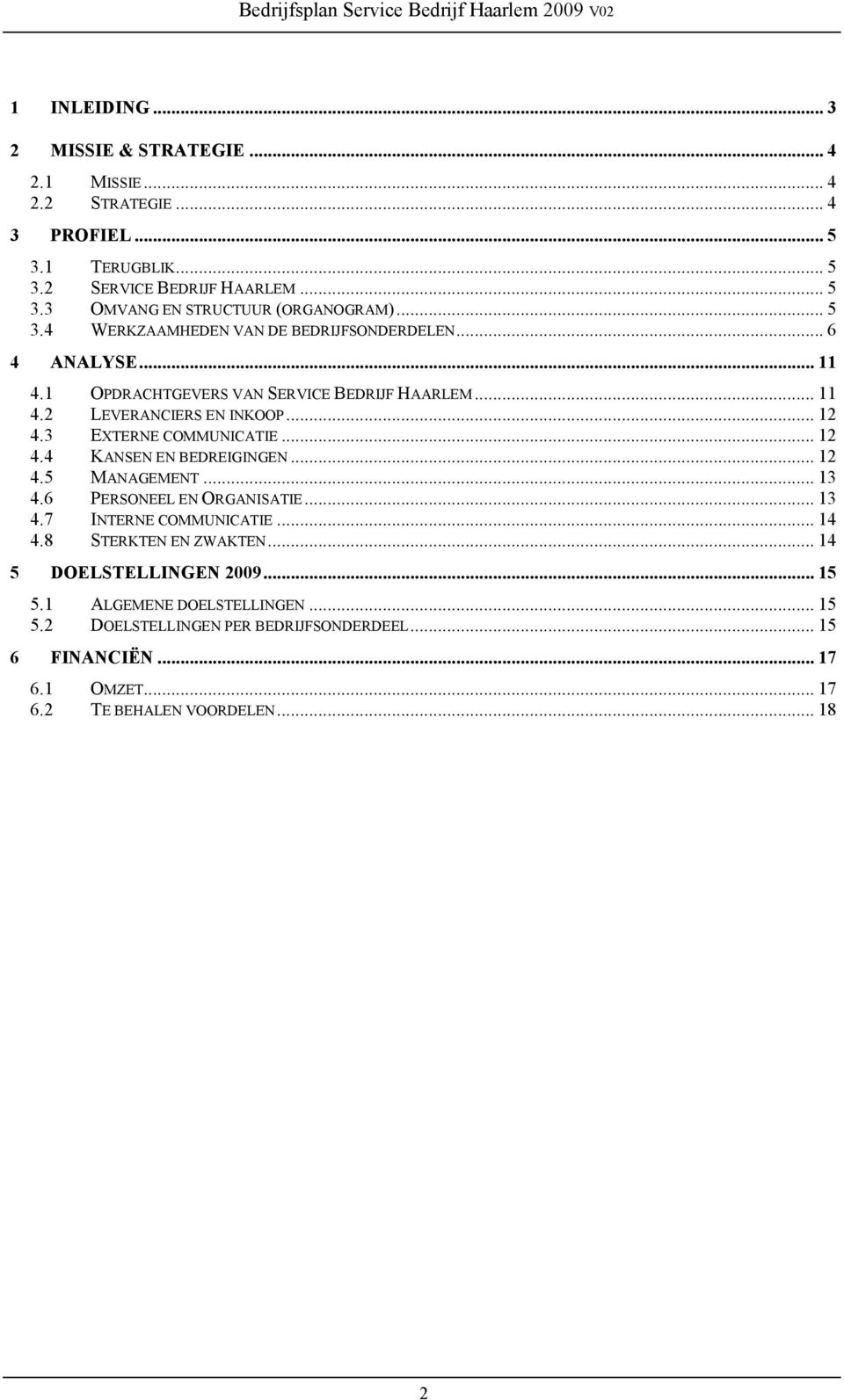 .. 12 4.3 EXTERNE COMMUNICATIE... 12 4.4 KANSEN EN BEDREIGINGEN... 12 4.5 MANAGEMENT... 13 4.6 PERSONEEL EN ORGANISATIE... 13 4.7 INTERNE COMMUNICATIE... 14 4.8 STERKTEN EN ZWAKTEN.