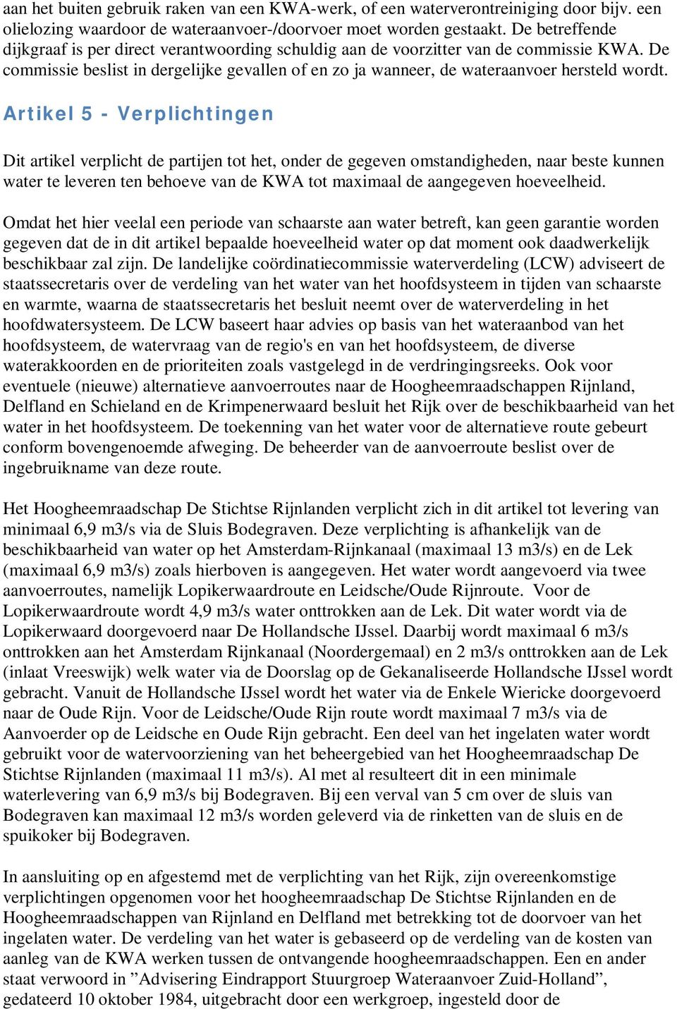 Artikel 5 - Verplichtingen Dit artikel verplicht de partijen tot het, onder de gegeven omstandigheden, naar beste kunnen water te leveren ten behoeve van de KWA tot maximaal de aangegeven hoeveelheid.