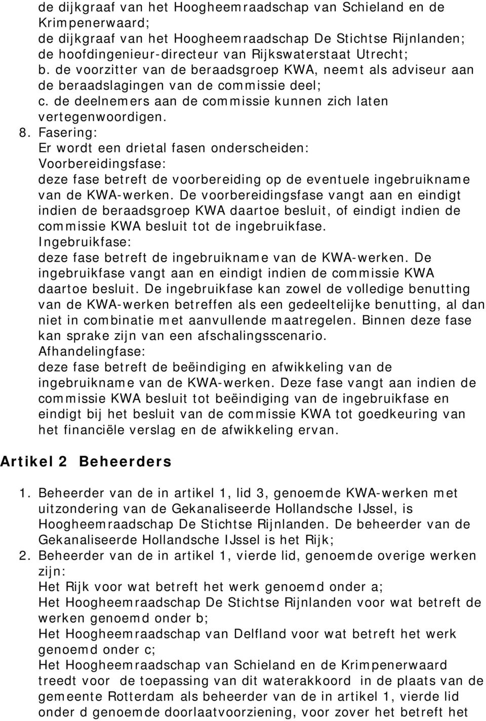 Fasering: Er wordt een drietal fasen onderscheiden: Voorbereidingsfase: deze fase betreft de voorbereiding op de eventuele ingebruikname van de KWA-werken.