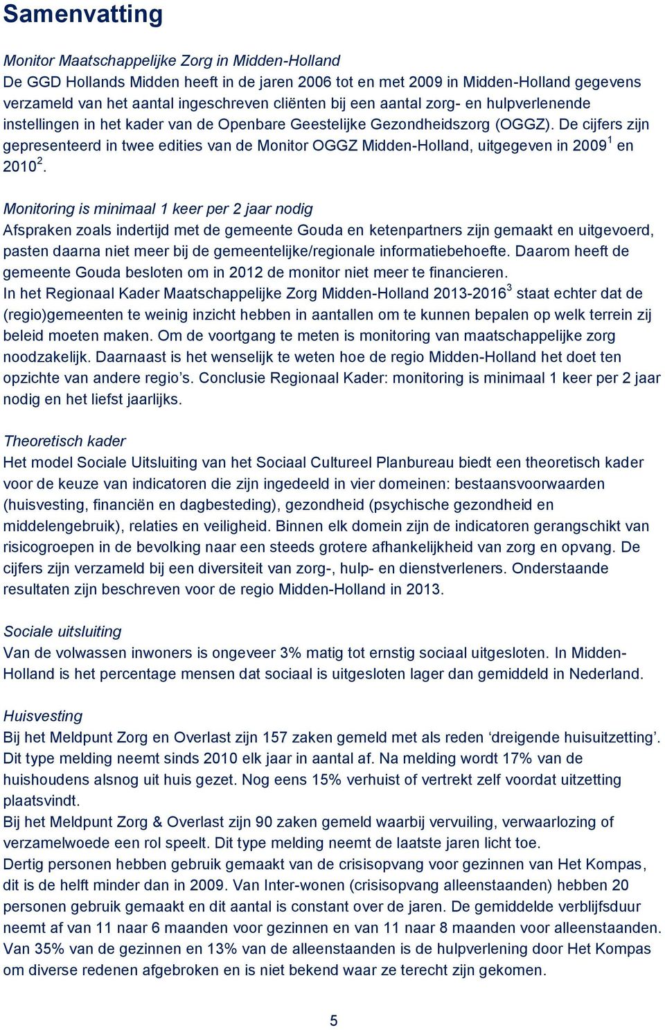 De cijfers zijn gepresenteerd in twee edities van de Monitor OGGZ Midden-Holland, uitgegeven in 2009 1 en 2010 2.