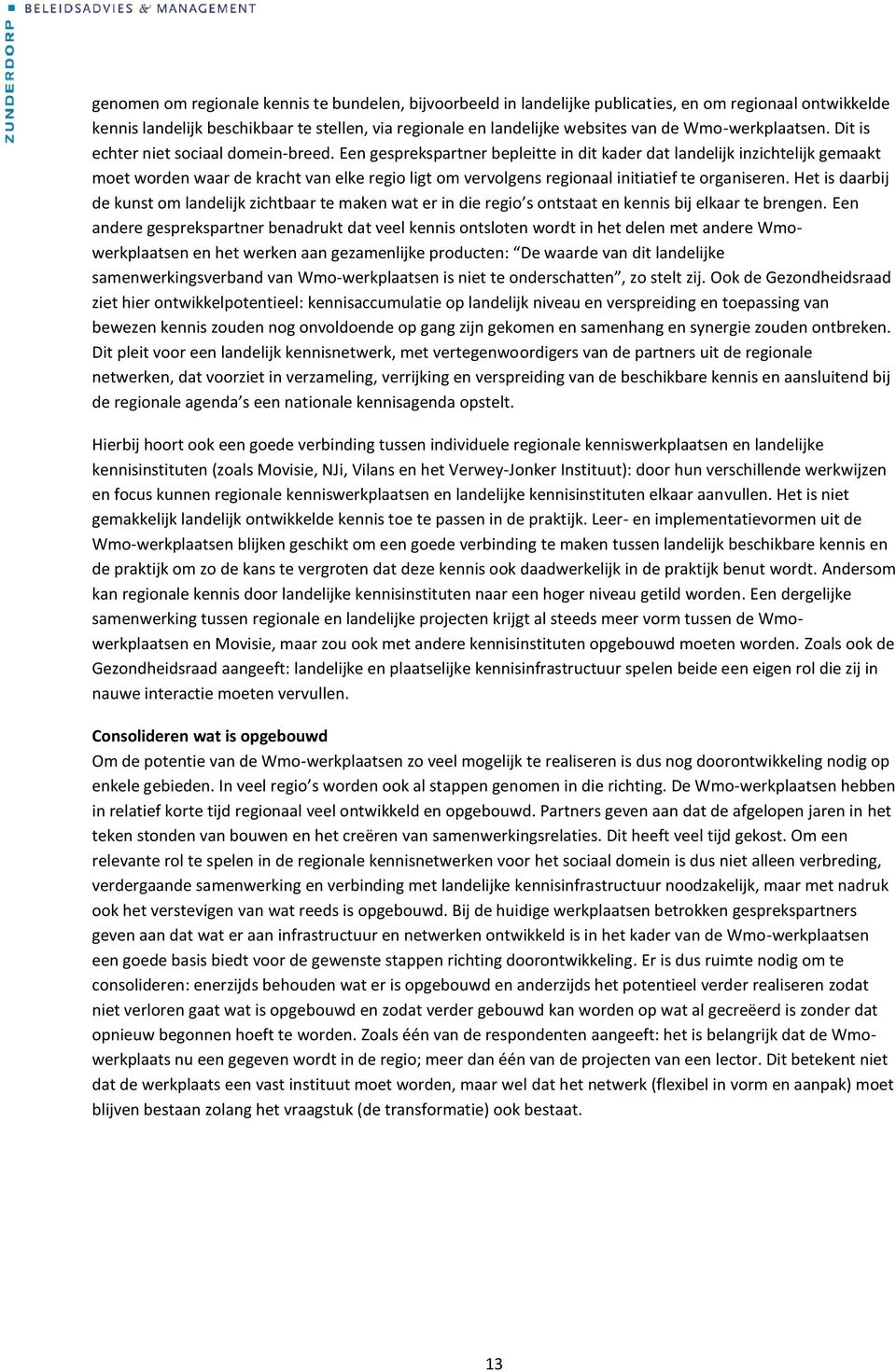 Een gesprekspartner bepleitte in dit kader dat landelijk inzichtelijk gemaakt moet worden waar de kracht van elke regio ligt om vervolgens regionaal initiatief te organiseren.