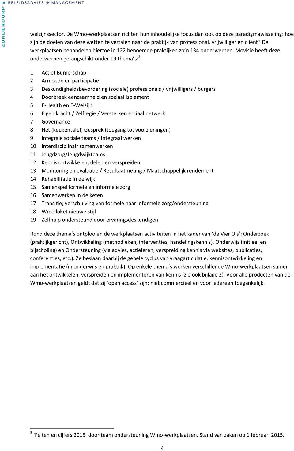 De werkplaatsen behandelen hiertoe in 122 benoemde praktijken zo n 134 onderwerpen.