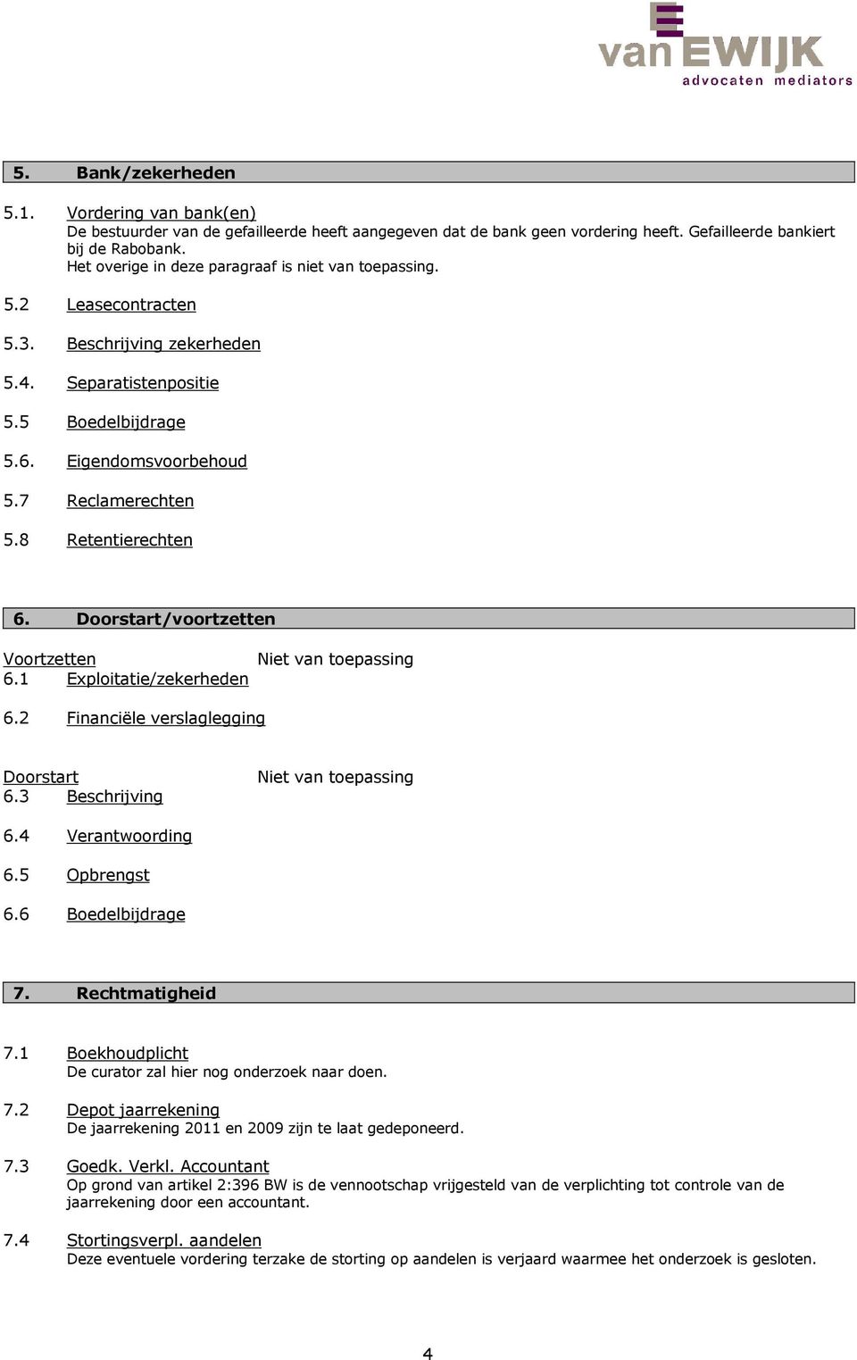 8 Retentierechten 6. Doorstart/voortzetten Voortzetten 6.1 Exploitatie/zekerheden 6.2 Financiële verslaglegging Doorstart 6.3 Beschrijving 6.4 Verantwoording 6.5 Opbrengst 6.6 Boedelbijdrage 7.