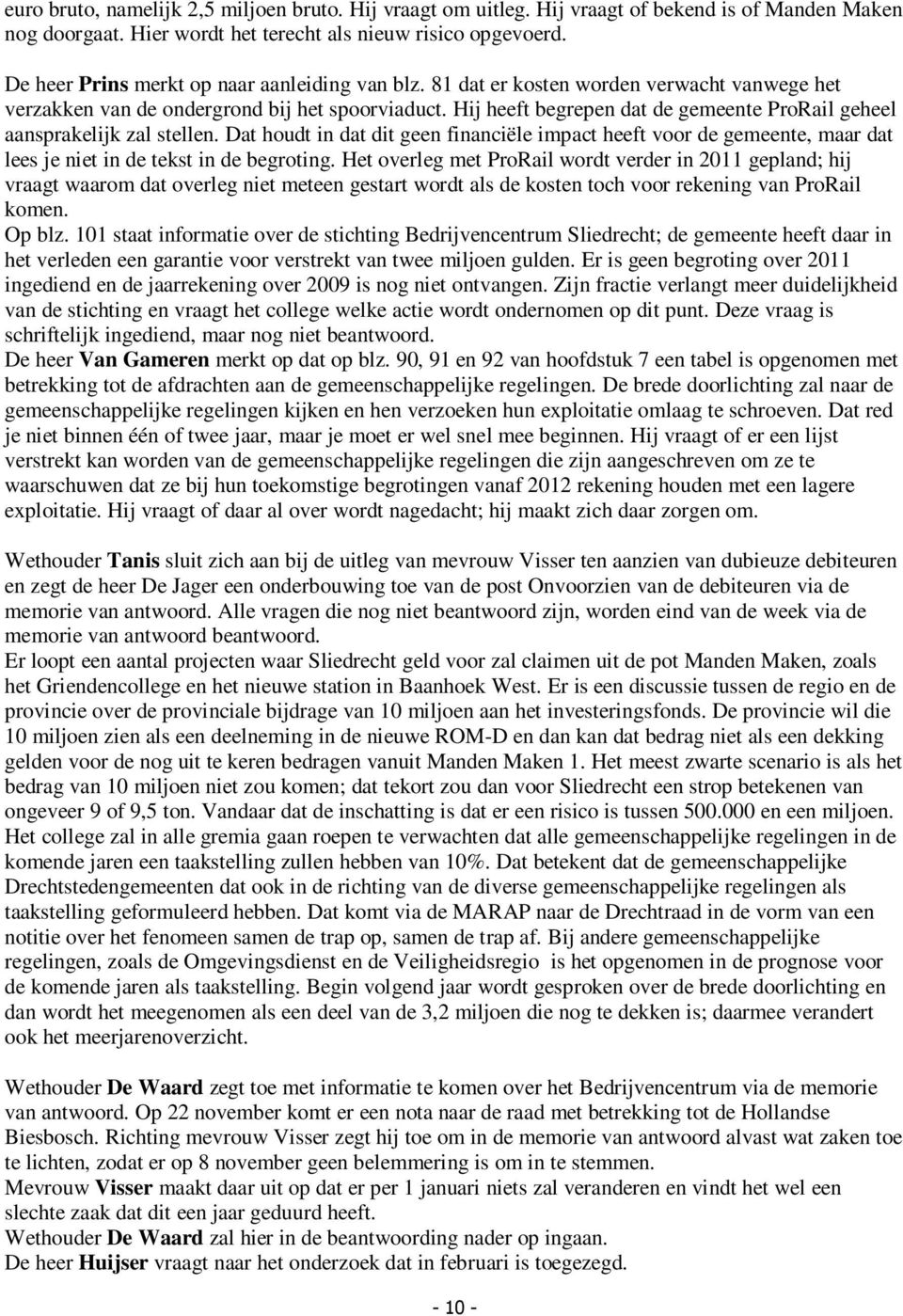 Hij heeft begrepen dat de gemeente ProRail geheel aansprakelijk zal stellen. Dat houdt in dat dit geen financiële impact heeft voor de gemeente, maar dat lees je niet in de tekst in de begroting.