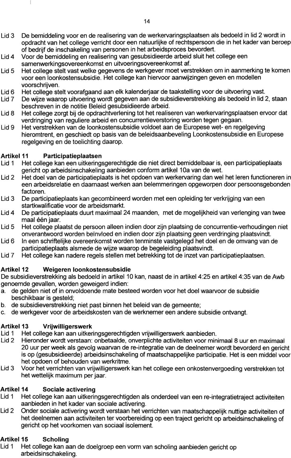 Voor de bemiddeling en realisering van gesubsidieerde arbeid sluit het college een samenwerkingsovereenkomst en uitvoeringsovereenkomst af.