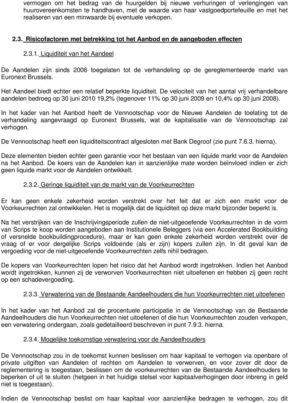 Liquiditeit van het Aandeel De Aandelen zijn sinds 2006 toegelaten tot de verhandeling op de gereglementeerde markt van Euronext Brussels. Het Aandeel biedt echter een relatief beperkte liquiditeit.