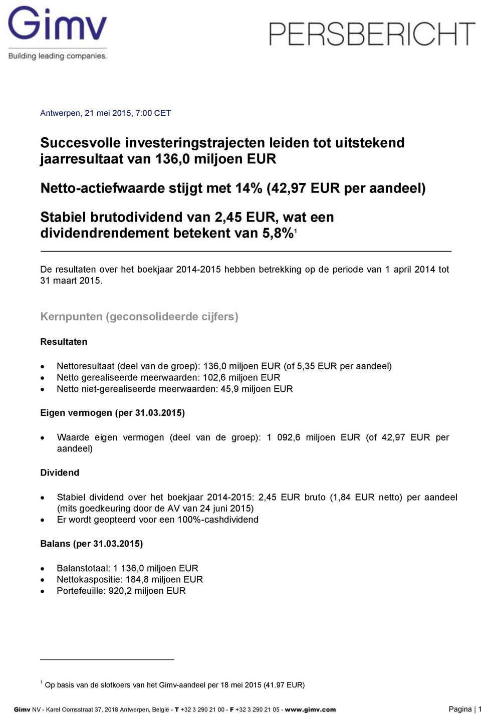 Kernpunten (geconsolideerde cijfers) Resultaten Nettoresultaat (deel van de groep): 136,0 miljoen EUR (of 5,35 EUR per aandeel) Netto gerealiseerde meerwaarden: 102,6 miljoen EUR Netto