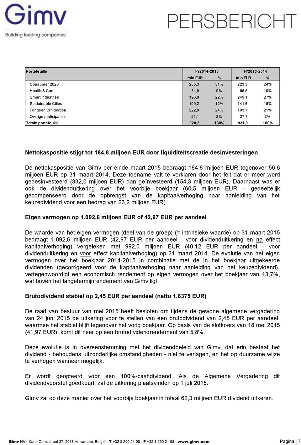 desinvesteringen De nettokaspositie van Gimv per einde maart 2015 bedraagt 184,8 miljoen EUR tegenover 56,6 miljoen EUR op 31 maart 2014.