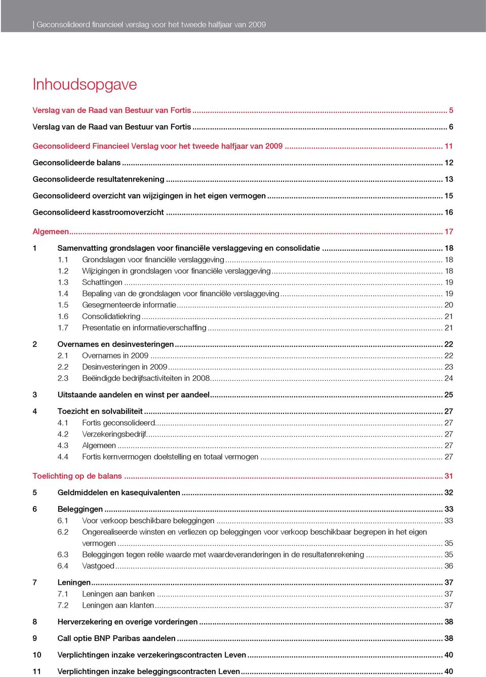 .. 13 Geconsolideerd overzicht van wijzigingen in het eigen vermogen... 15 Geconsolideerd kasstroomoverzicht... 16 Algemeen.