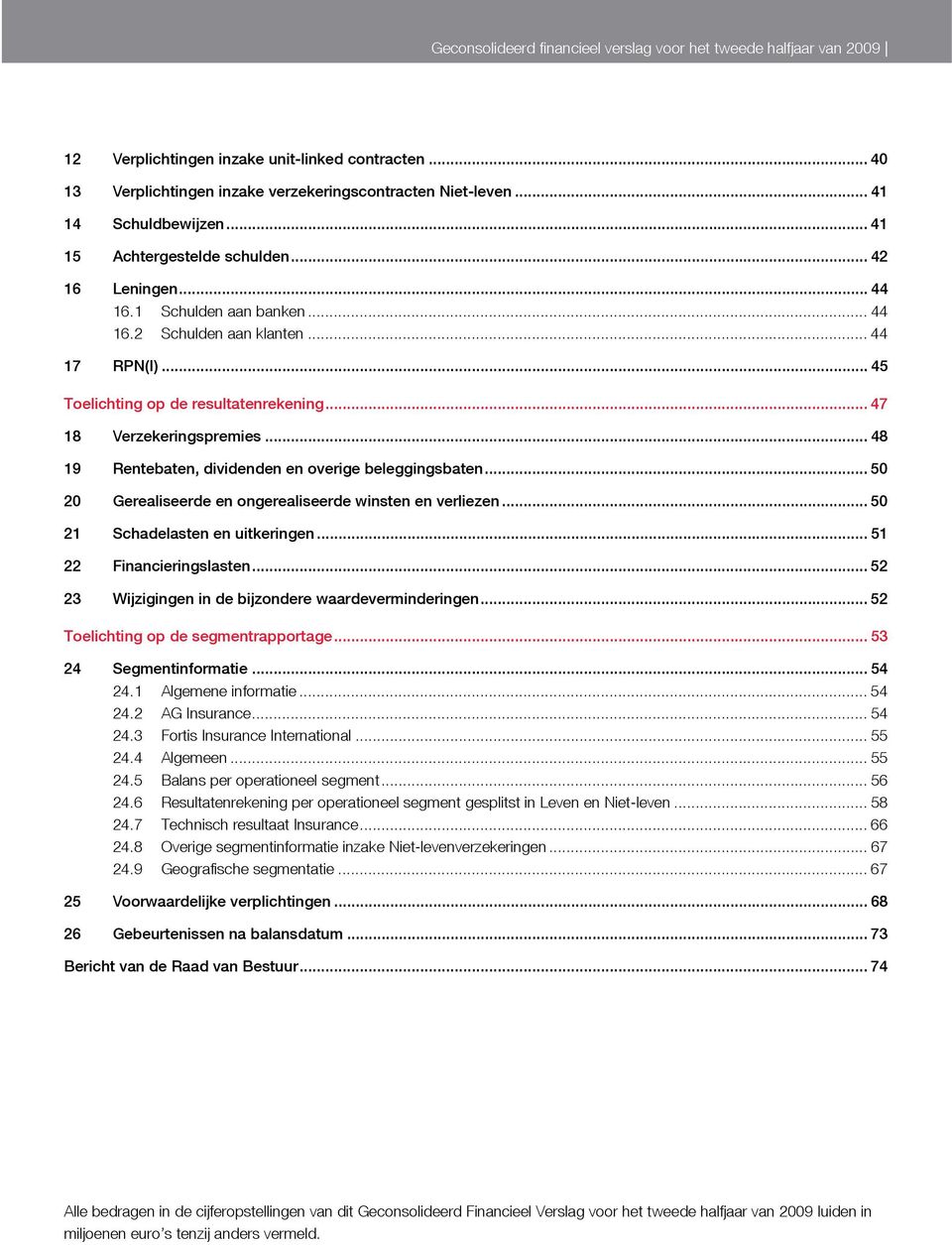 .. 47 18 Verzekeringspremies... 48 19 Rentebaten, dividenden en overige beleggingsbaten... 50 20 Gerealiseerde en ongerealiseerde winsten en verliezen... 50 21 Schadelasten en uitkeringen.