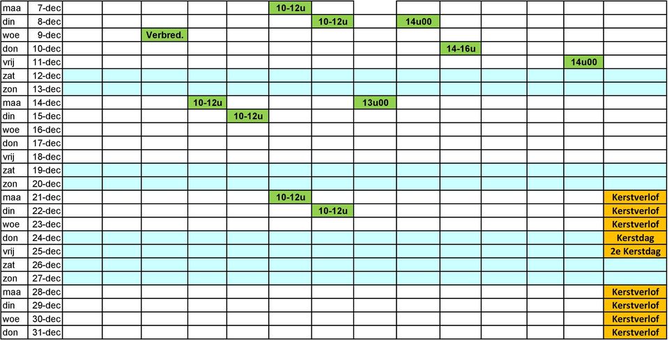 16-dec 17-dec 18-dec 19-dec 20-dec maa 21-dec 10-12u Kerstverlof din 22-dec 10-12u Kerstverlof woe 23-dec