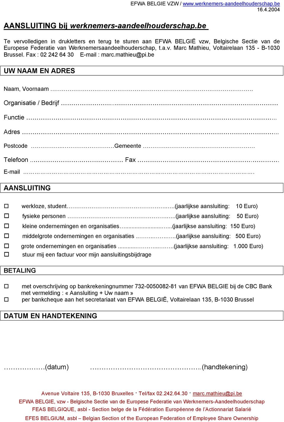 . Telefoon... Fax.. E-mail. AANSLUITING werkloze, student...(jaarlijkse aansluiting: 10 Euro) fysieke personen...(jaarlijkse aansluiting: 50 Euro) kleine ondernemingen en organisaties.