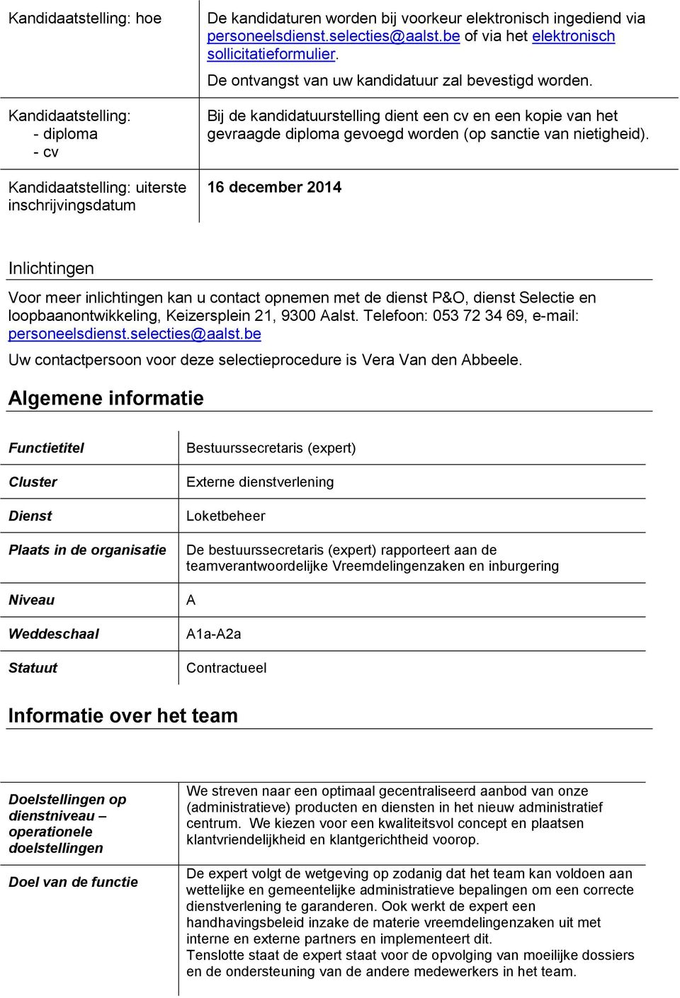 Bij de kandidatuurstelling dient een cv en een kopie van het gevraagde diploma gevoegd worden (op sanctie van nietigheid).