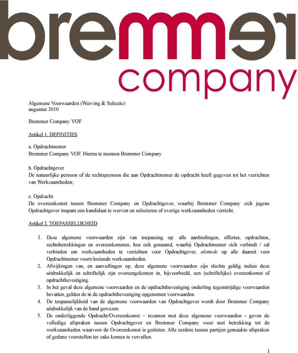 Opdracht De overeenkomst tussen Bremmer Company en Opdrachtgever, waarbij Bremmer Company zich jegens Opdrachtgever inspant een kandidaat te werven en selecteren of overige werkzaamheden verricht.