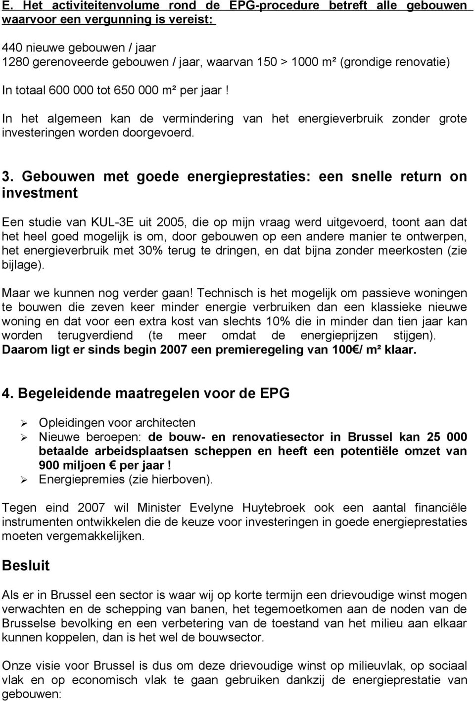 Gebouwen met goede energieprestaties: een snelle return on investment Een studie van KUL-3E uit 2005, die op mijn vraag werd uitgevoerd, toont aan dat het heel goed mogelijk is om, door gebouwen op