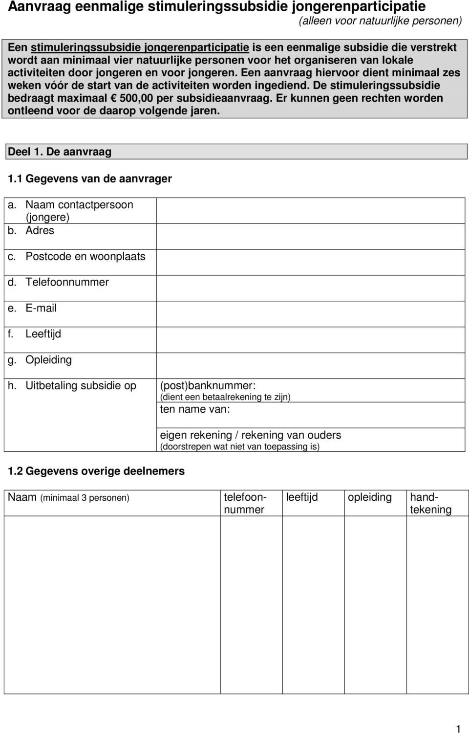 Een aanvraag hiervoor dient minimaal zes weken vóór de start van de activiteiten worden ingediend. De stimuleringssubsidie bedraagt maximaal 500,00 per subsidieaanvraag.