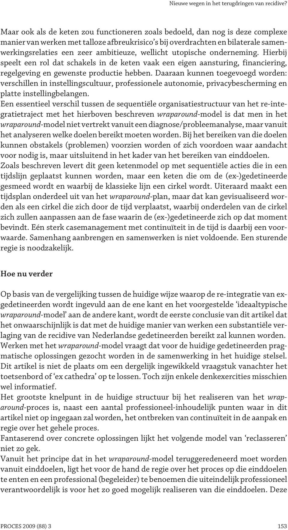 wellicht utopische onderneming. Hierbij speelt een rol dat schakels in de keten vaak een eigen aansturing, financiering, regelgeving en gewenste productie hebben.