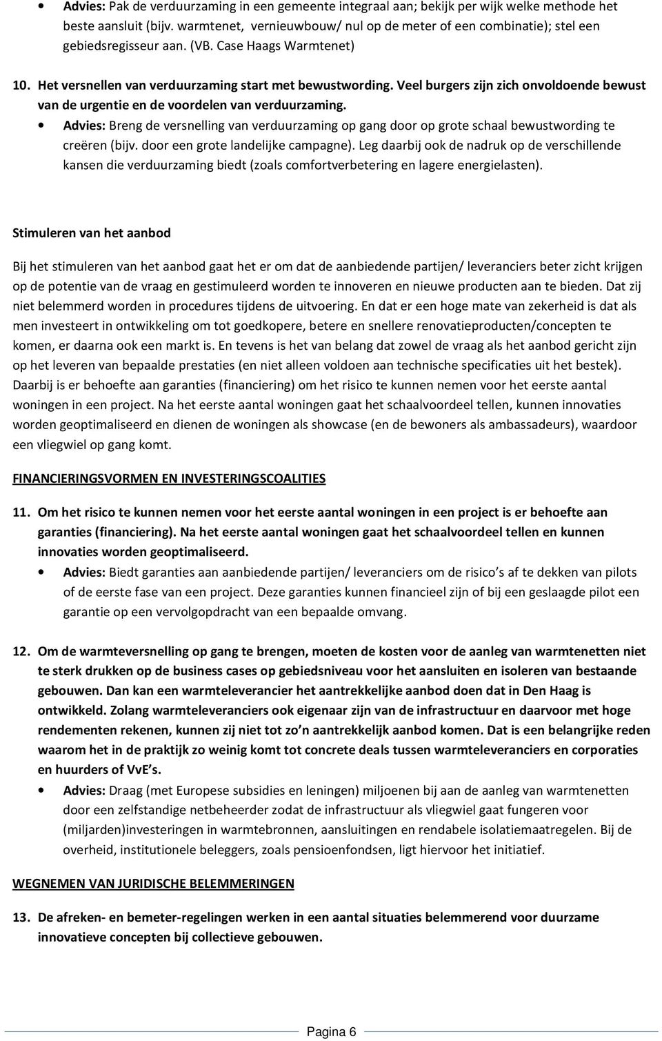 Veel burgers zijn zich onvoldoende bewust van de urgentie en de voordelen van verduurzaming. Advies: Breng de versnelling van verduurzaming op gang door op grote schaal bewustwording te creëren (bijv.