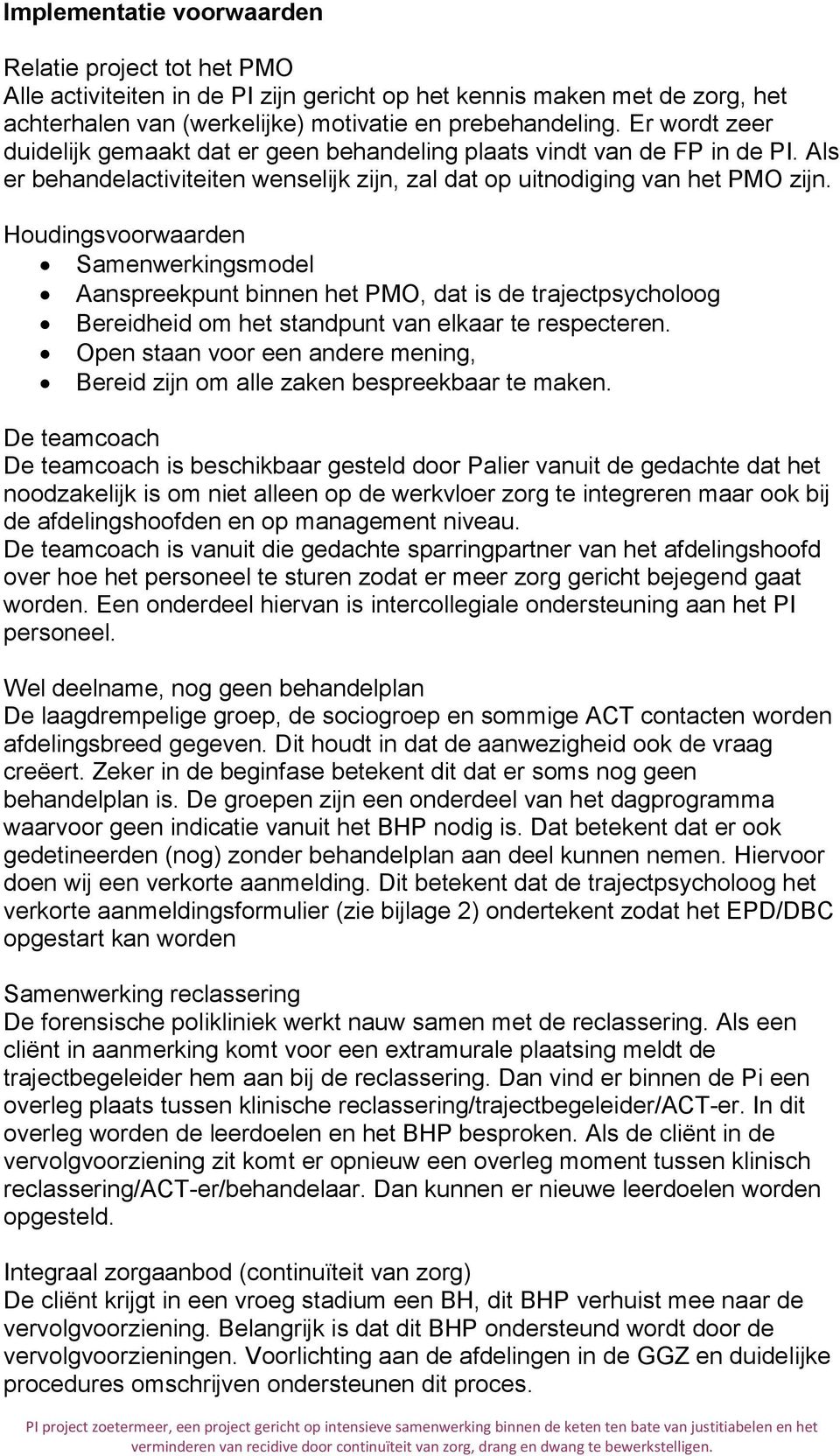 Houdingsvoorwaarden Samenwerkingsmodel Aanspreekpunt binnen het PMO, dat is de trajectpsycholoog Bereidheid om het standpunt van elkaar te respecteren.