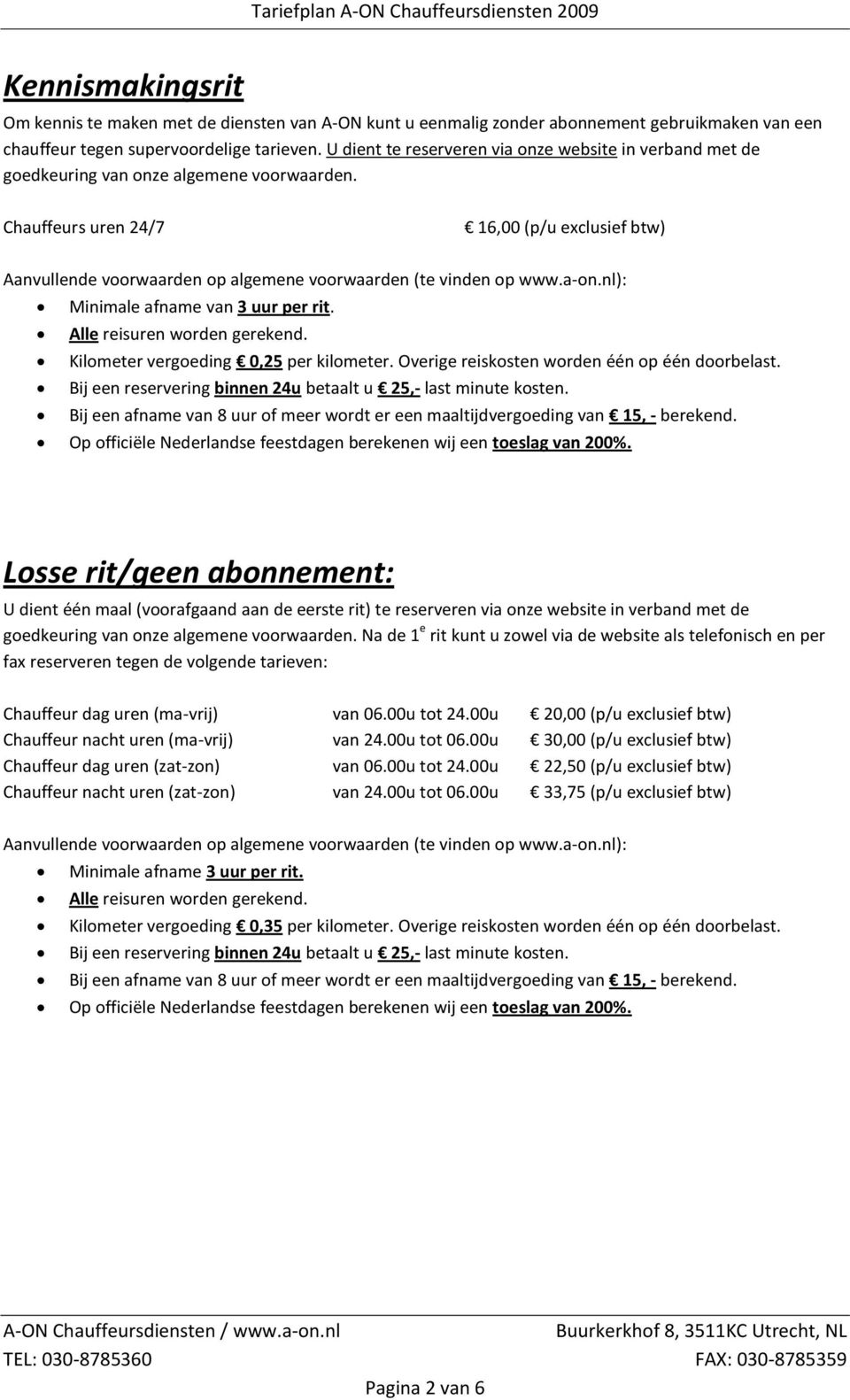 Alle reisuren worden gerekend. Kilometer vergoeding 0,25 per kilometer. Overige reiskosten worden één op één doorbelast. Bij een reservering binnen 24u betaalt u 25,- last minute kosten.