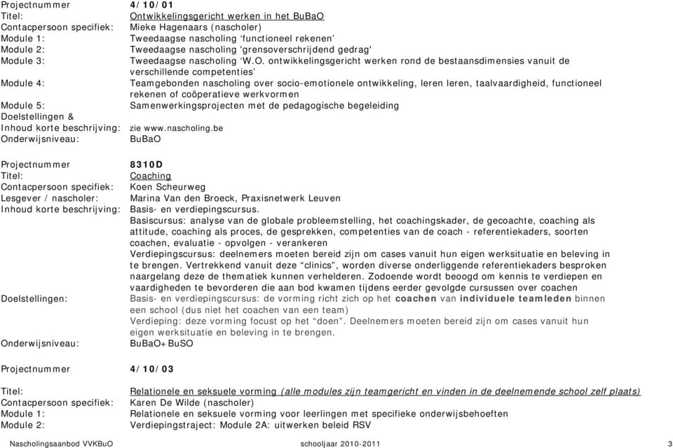 ontwikkelingsgericht werken rond de bestaansdimensies vanuit de verschillende competenties Teamgebonden nascholing over socio-emotionele ontwikkeling, leren leren, taalvaardigheid, functioneel