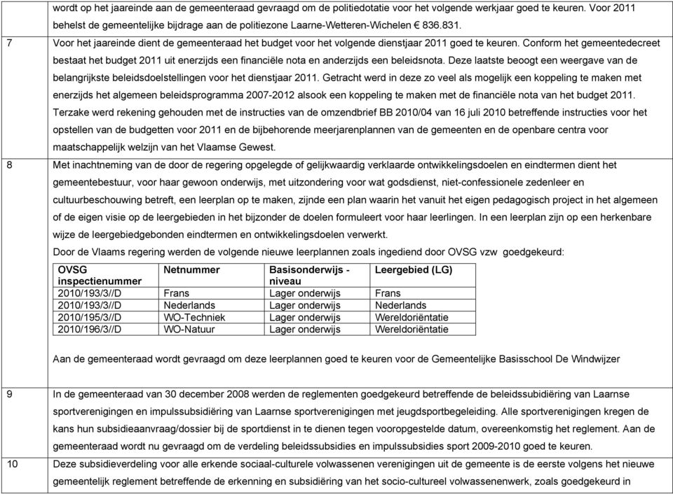 Conform het gemeentedecreet bestaat het budget 2011 uit enerzijds een financiële nota en anderzijds een beleidsnota.