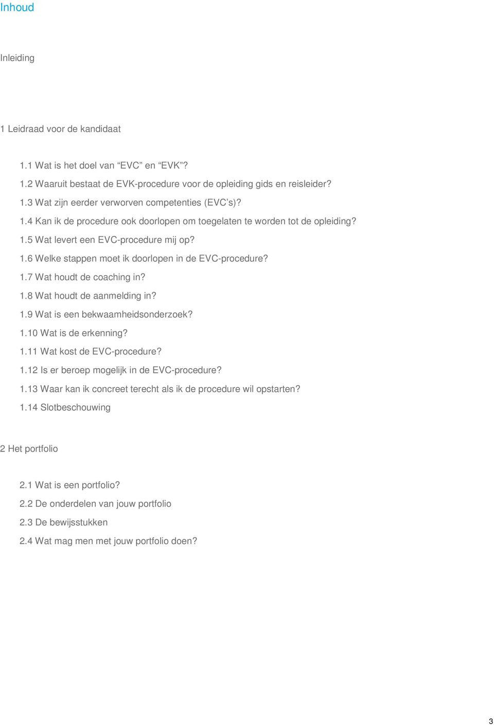 1.8 Wat houdt de aanmelding in? 1.9 Wat is een bekwaamheidsonderzoek? 1.10 Wat is de erkenning? 1.11 Wat kost de EVC-procedure? 1.12 Is er beroep mogelijk in de EVC-procedure? 1.13 Waar kan ik concreet terecht als ik de procedure wil opstarten?