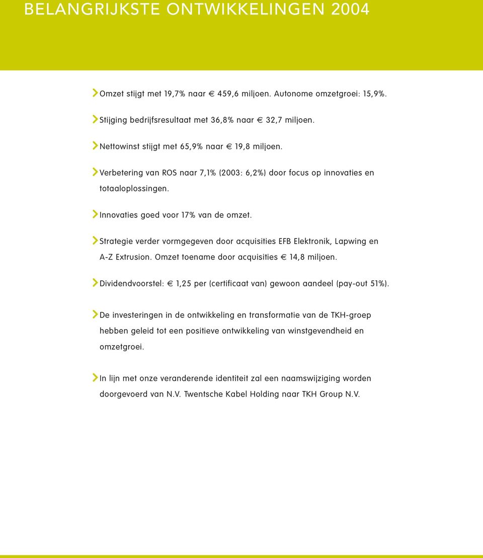 Strategie verder vormgegeven door acquisities EFB Elektronik, Lapwing en A-Z Extrusion. Omzet toename door acquisities 14,8 miljoen.