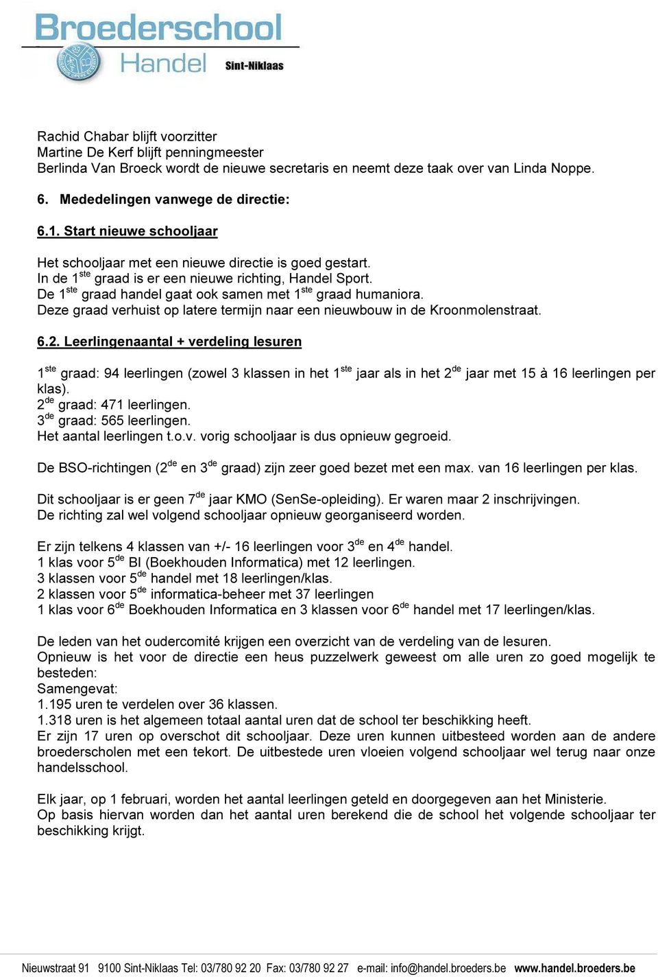 De 1 ste graad handel gaat ook samen met 1 ste graad humaniora. Deze graad verhuist op latere termijn naar een nieuwbouw in de Kroonmolenstraat. 6.2.