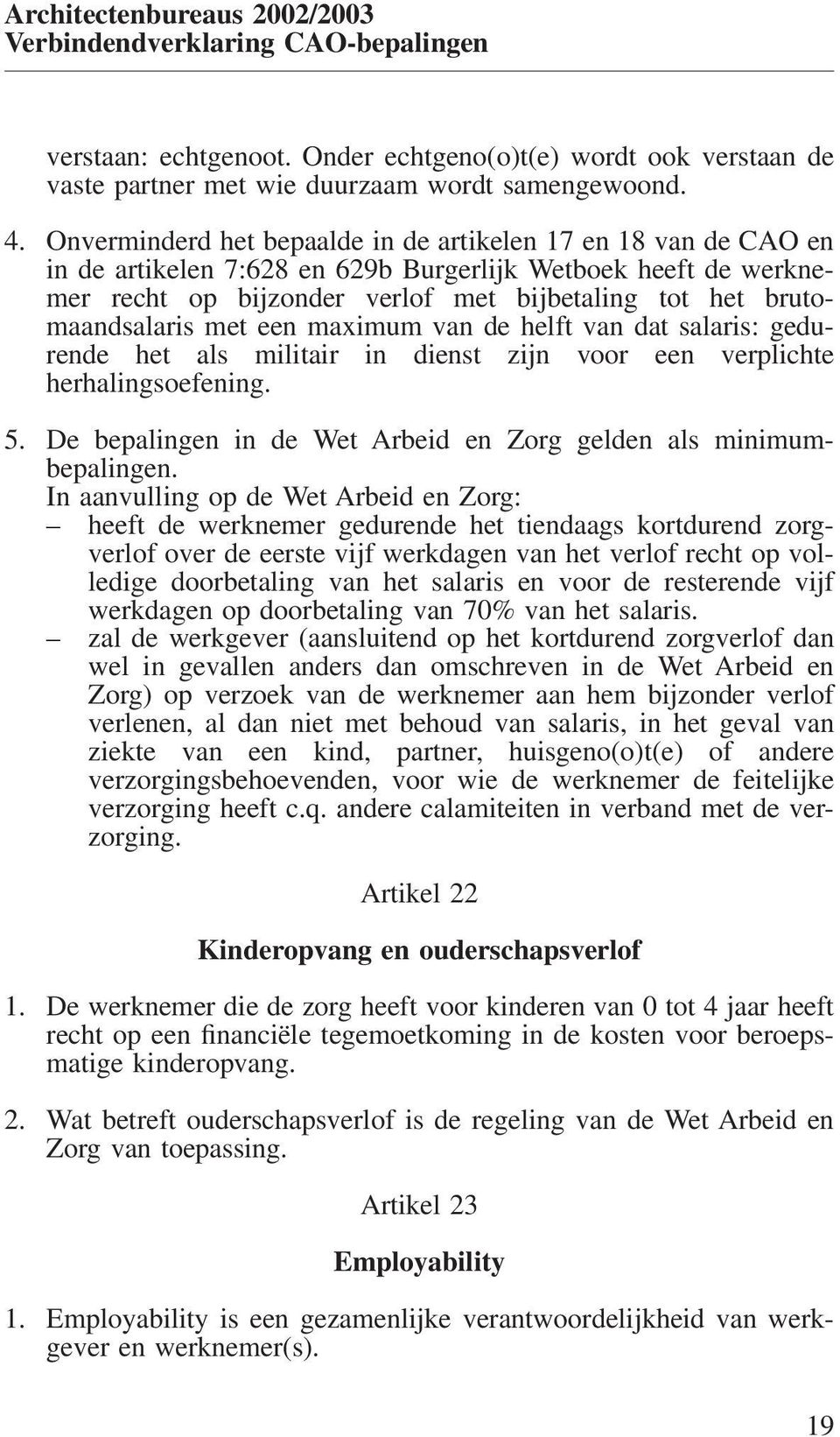 brutomaandsalaris met een maximum van de helft van dat salaris: gedurende het als militair in dienst zijn voor een verplichte herhalingsoefening. 5.