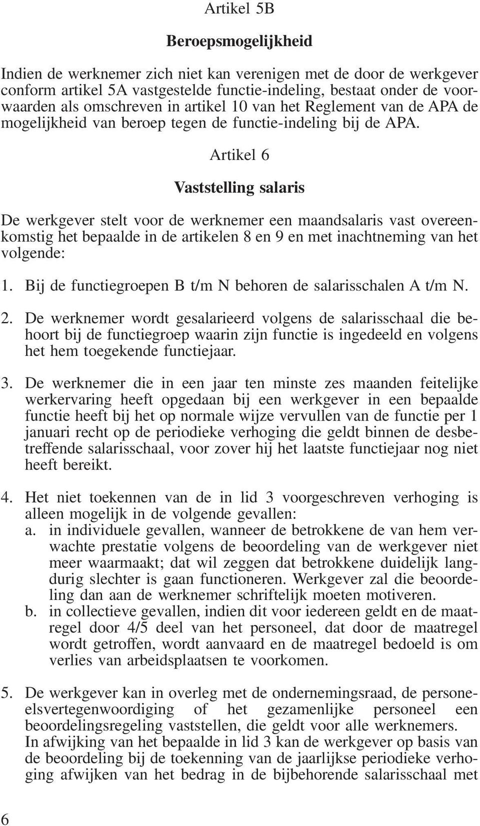 Artikel 6 Vaststelling salaris De werkgever stelt voor de werknemer een maandsalaris vast overeenkomstig het bepaalde in de artikelen 8 en 9 en met inachtneming van het volgende: 1.