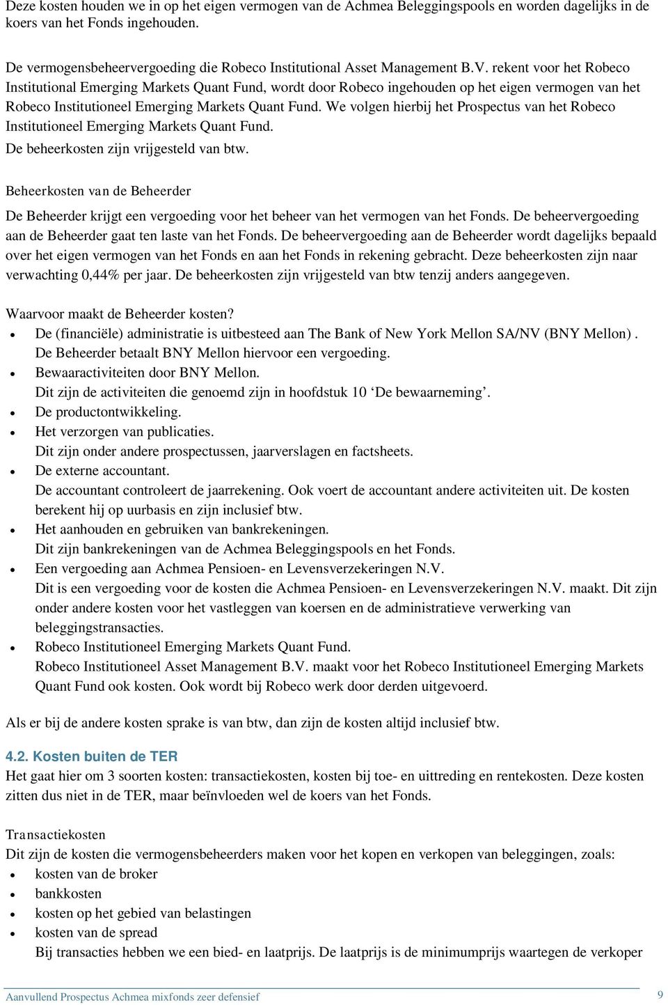 rekent voor het Robeco Institutional Emerging Markets Quant Fund, wordt door Robeco ingehouden op het eigen vermogen van het Robeco Institutioneel Emerging Markets Quant Fund.