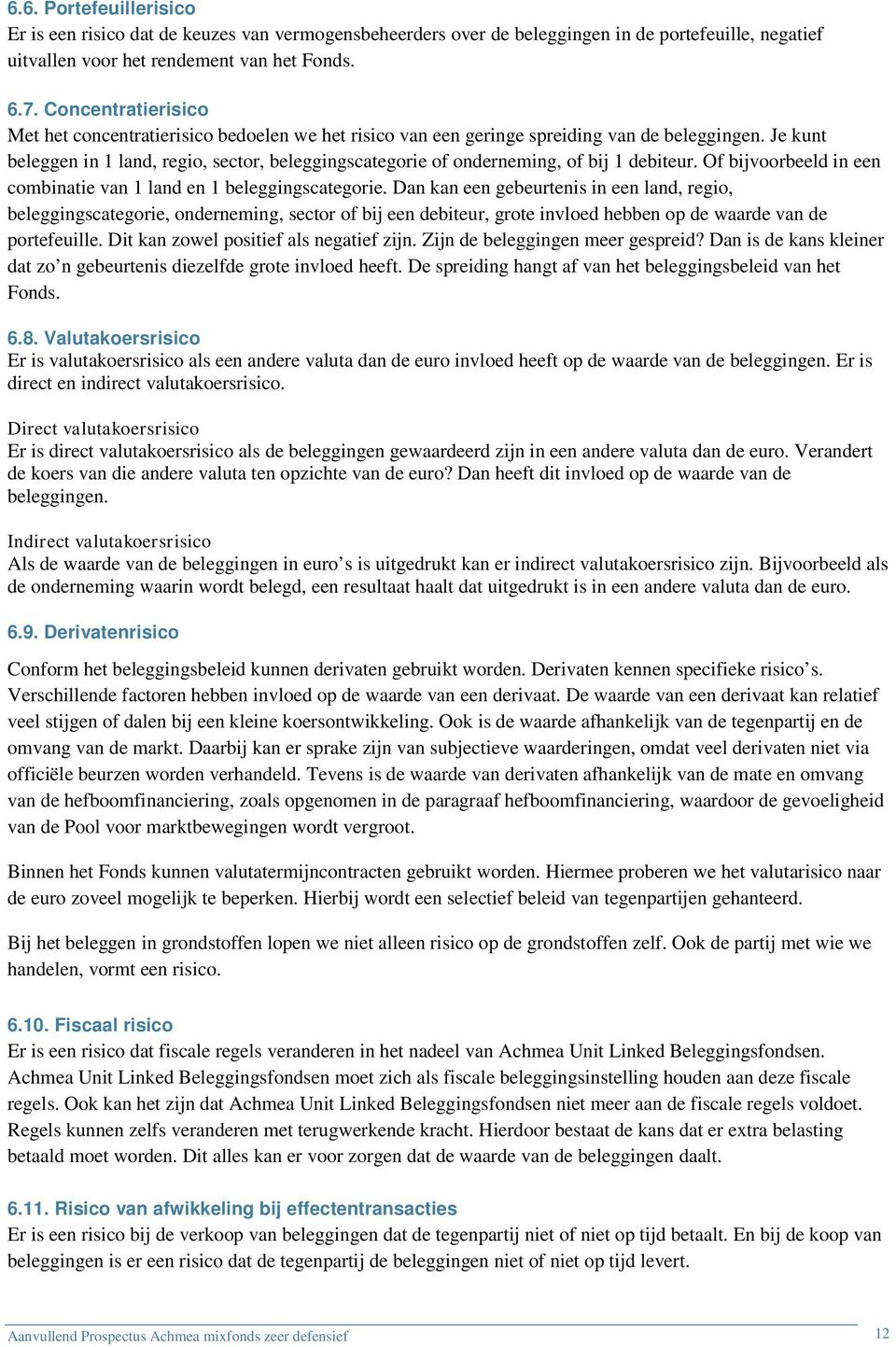 Je kunt beleggen in 1 land, regio, sector, beleggingscategorie of onderneming, of bij 1 debiteur. Of bijvoorbeeld in een combinatie van 1 land en 1 beleggingscategorie.