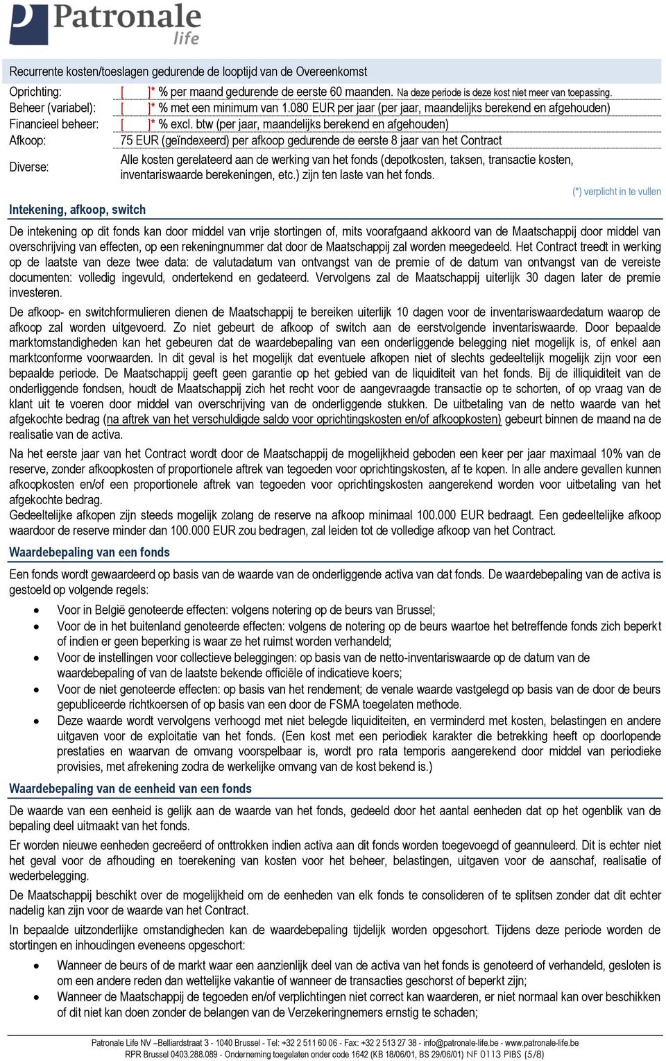 btw (per jaar, maandelijks berekend en afgehouden) Afkoop: 75 EUR (geïndexeerd) per afkoop gedurende de eerste 8 jaar van het Contract Diverse: Alle kosten gerelateerd aan de werking van het fonds