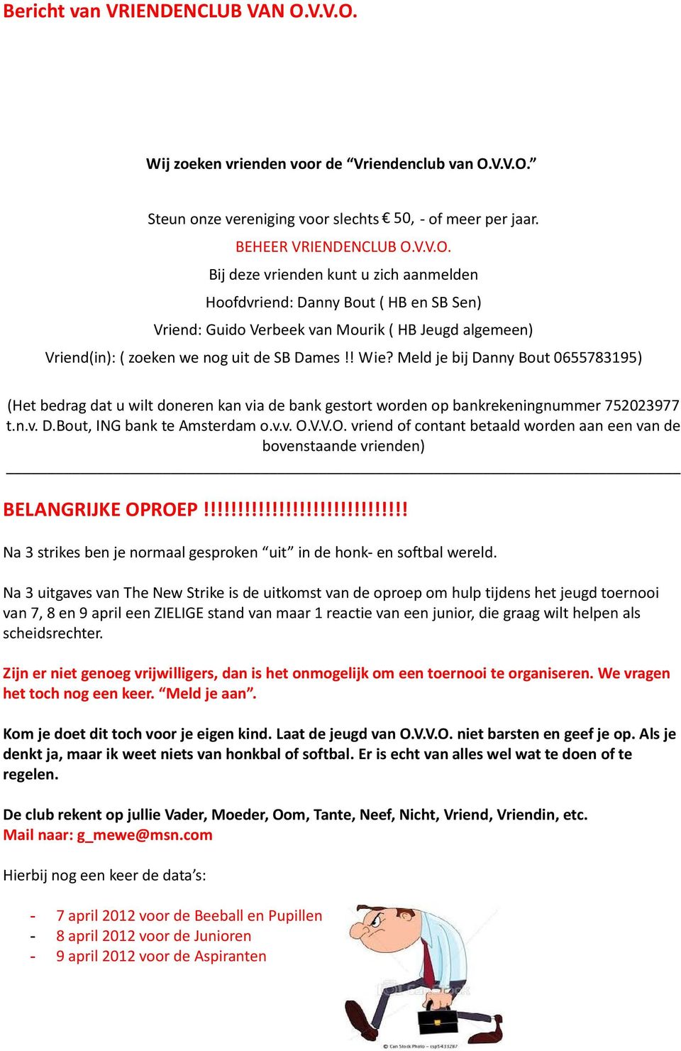 ! Wie? Meld je bij Danny Bout 0655783195) (Het bedrag dat u wilt doneren kan via de bank gestort worden op bankrekeningnummer 752023977 t.n.v. D.Bout, ING bank te Amsterdam o.v.v. O.